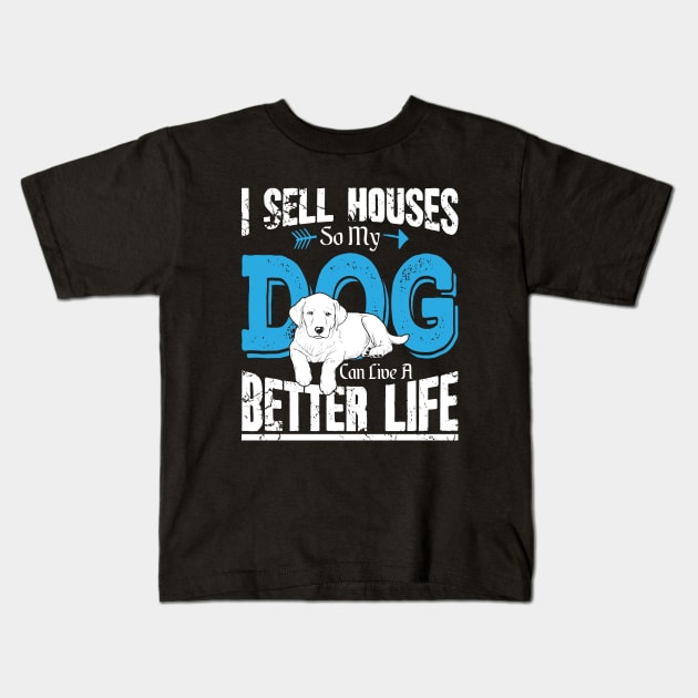 I sell houses so my dog can live a better life Kids T-Shirt by captainmood